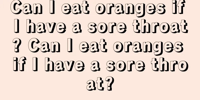 Can I eat oranges if I have a sore throat? Can I eat oranges if I have a sore throat?