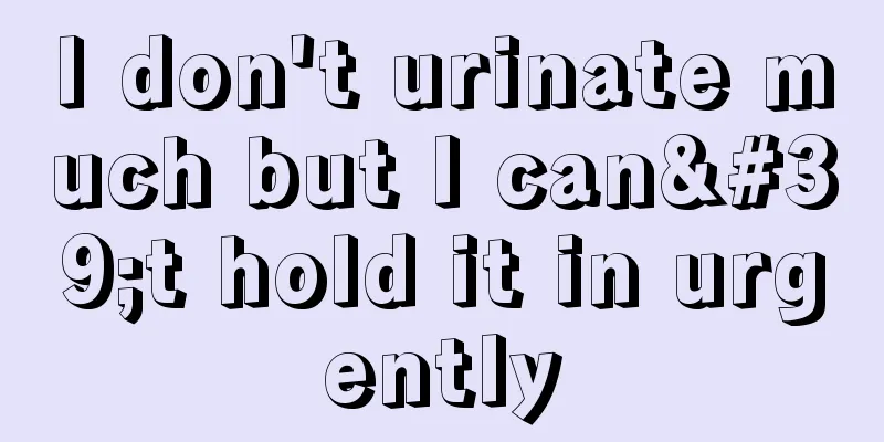 I don't urinate much but I can't hold it in urgently