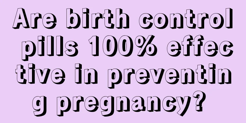 Are birth control pills 100% effective in preventing pregnancy? 
