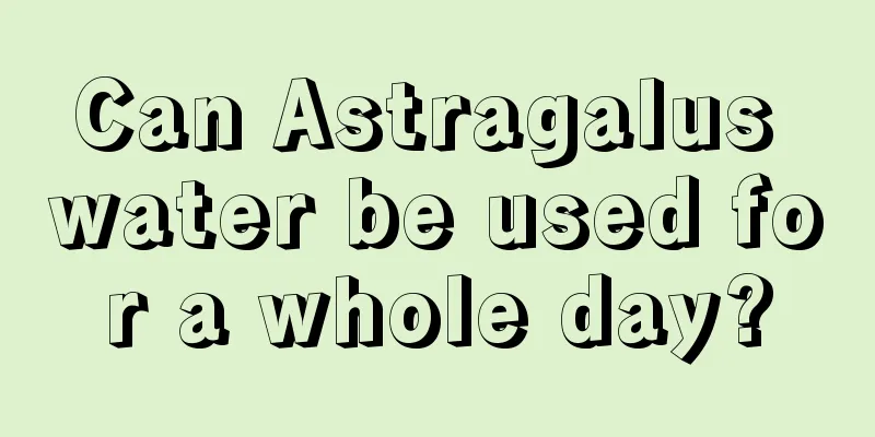 Can Astragalus water be used for a whole day?