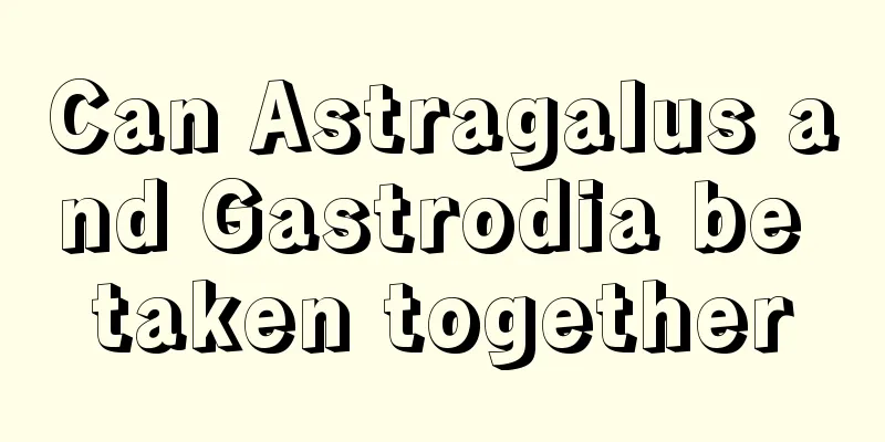 Can Astragalus and Gastrodia be taken together