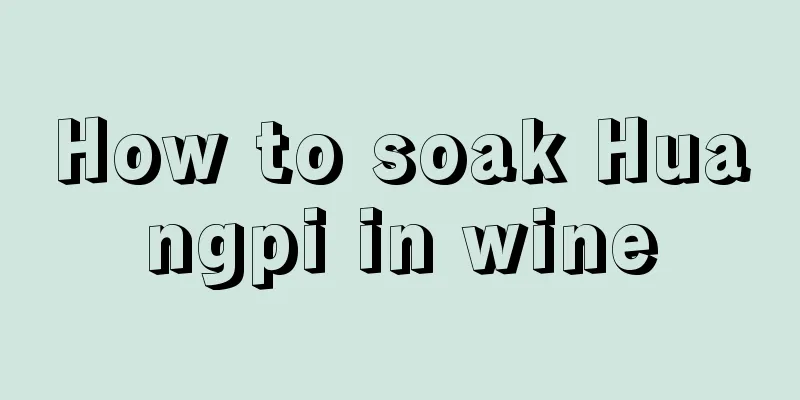 How to soak Huangpi in wine