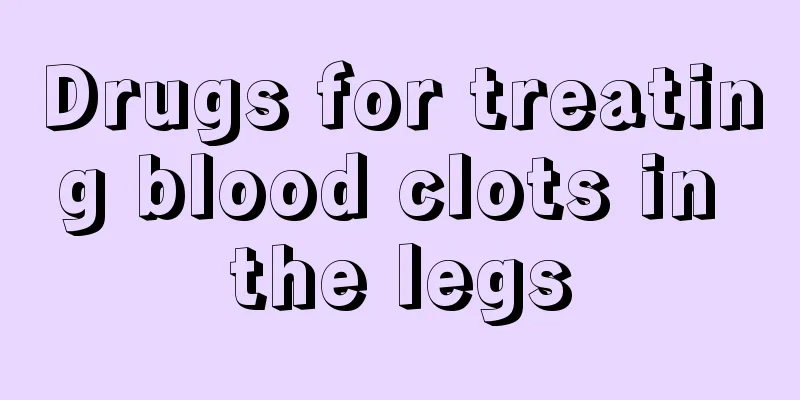 Drugs for treating blood clots in the legs