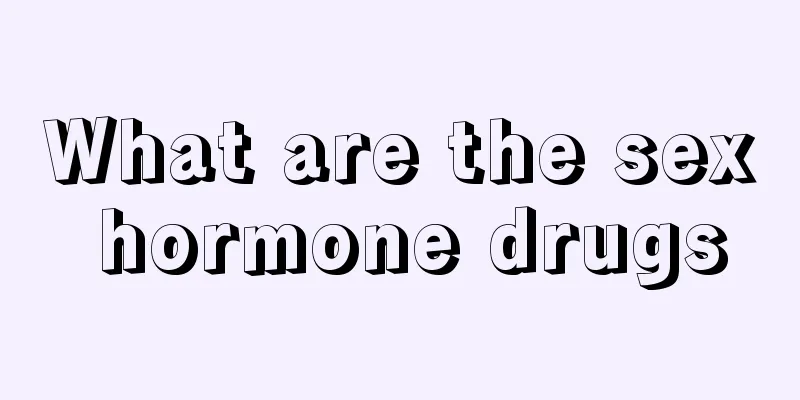 What are the sex hormone drugs