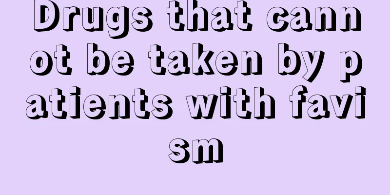 Drugs that cannot be taken by patients with favism