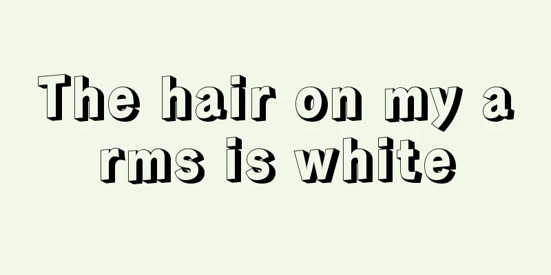 The hair on my arms is white