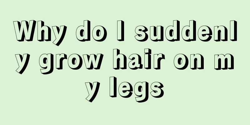 Why do I suddenly grow hair on my legs