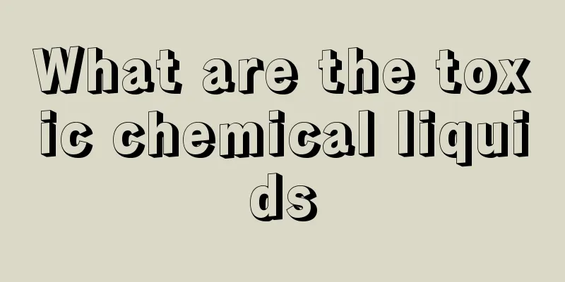 What are the toxic chemical liquids