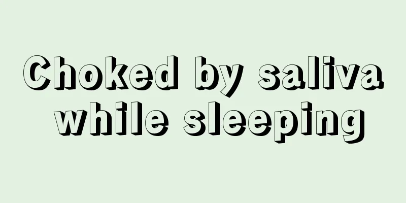 Choked by saliva while sleeping