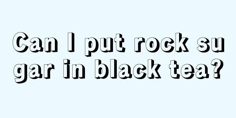 Can I put rock sugar in black tea?