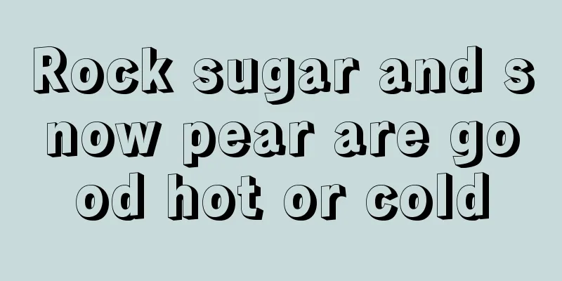 Rock sugar and snow pear are good hot or cold