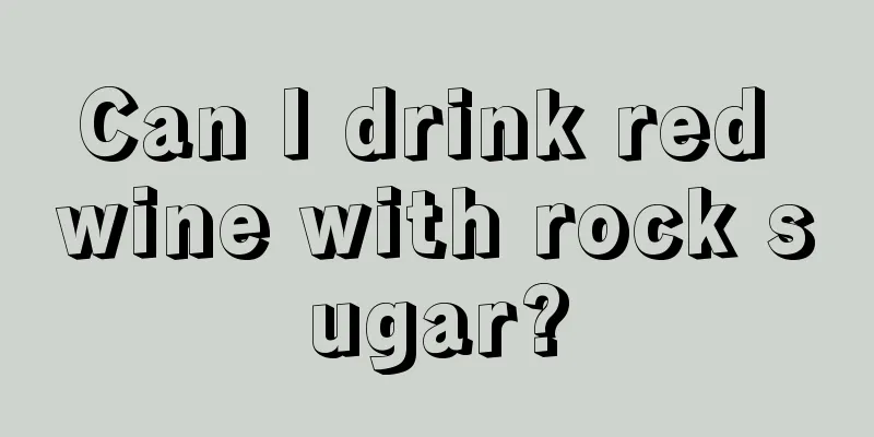 Can I drink red wine with rock sugar?
