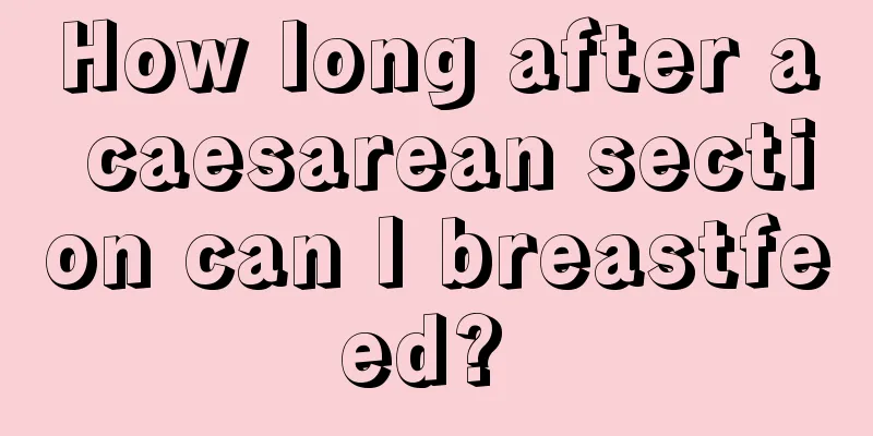 How long after a caesarean section can I breastfeed? 