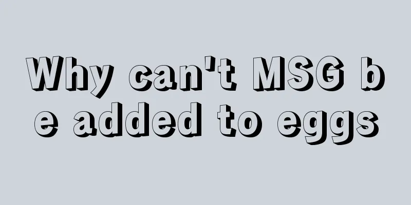 Why can't MSG be added to eggs