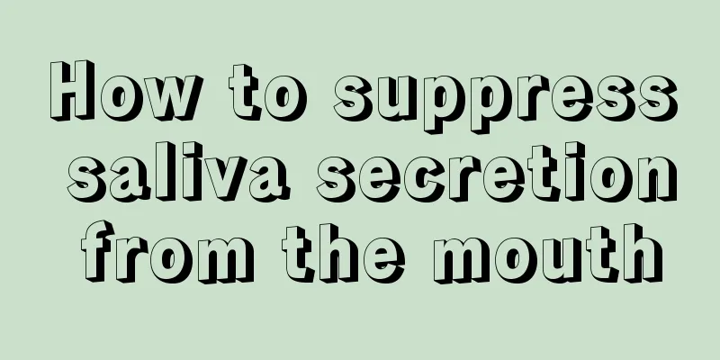 How to suppress saliva secretion from the mouth