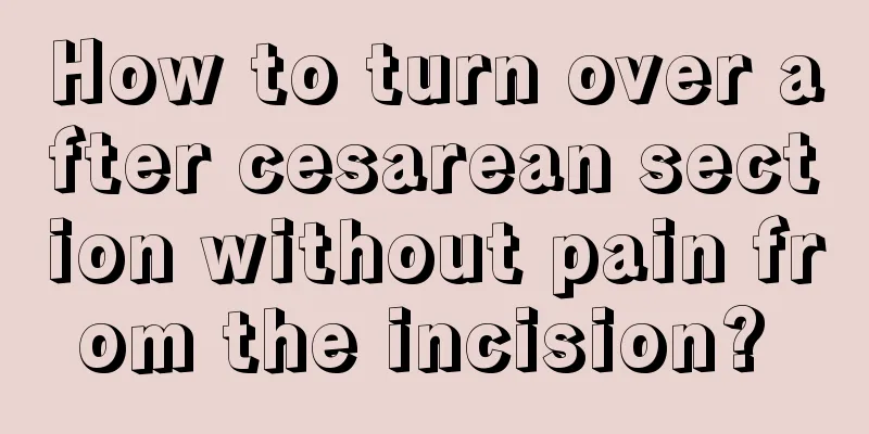 How to turn over after cesarean section without pain from the incision? 