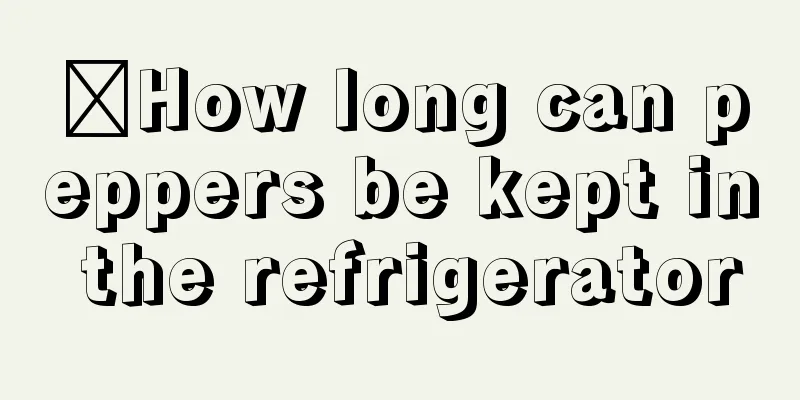 ​How long can peppers be kept in the refrigerator