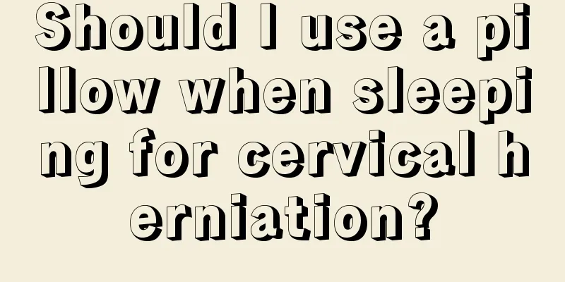 Should I use a pillow when sleeping for cervical herniation?