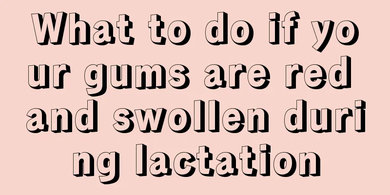 What to do if your gums are red and swollen during lactation
