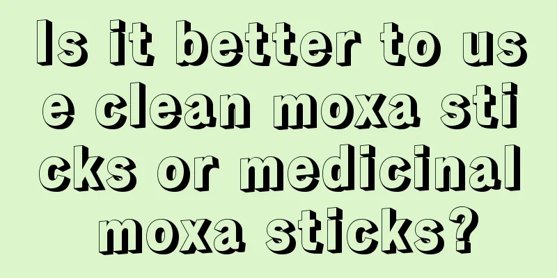 Is it better to use clean moxa sticks or medicinal moxa sticks?