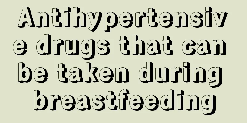 Antihypertensive drugs that can be taken during breastfeeding