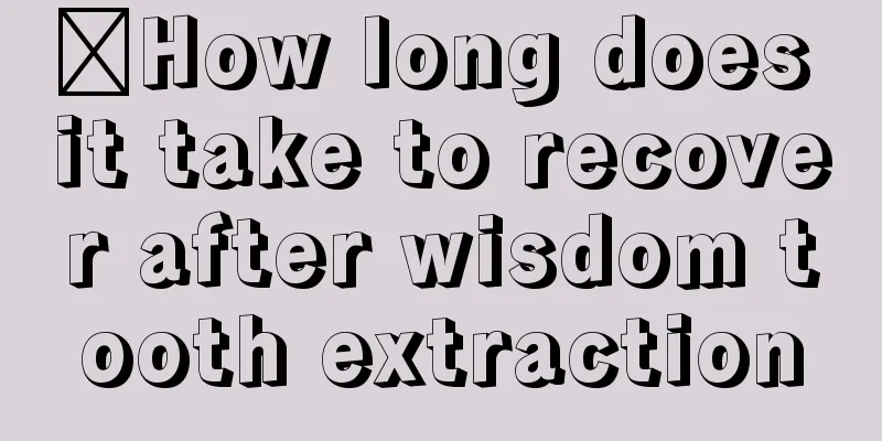 ​How long does it take to recover after wisdom tooth extraction