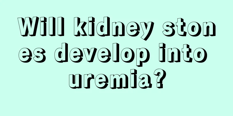 Will kidney stones develop into uremia?