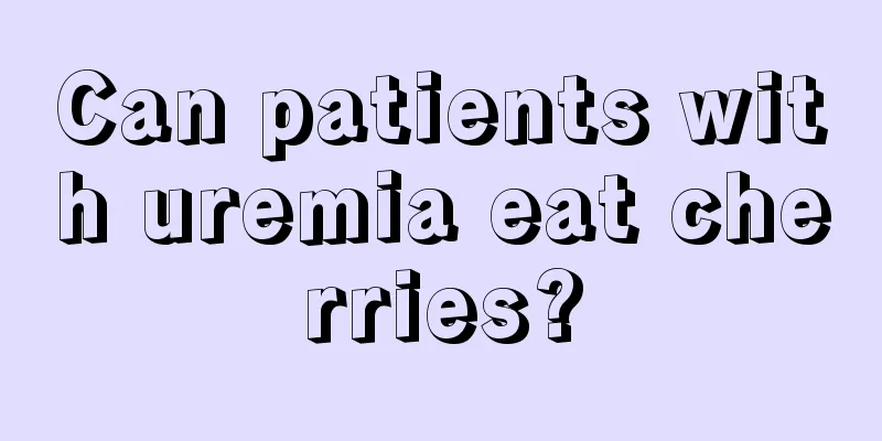 Can patients with uremia eat cherries?