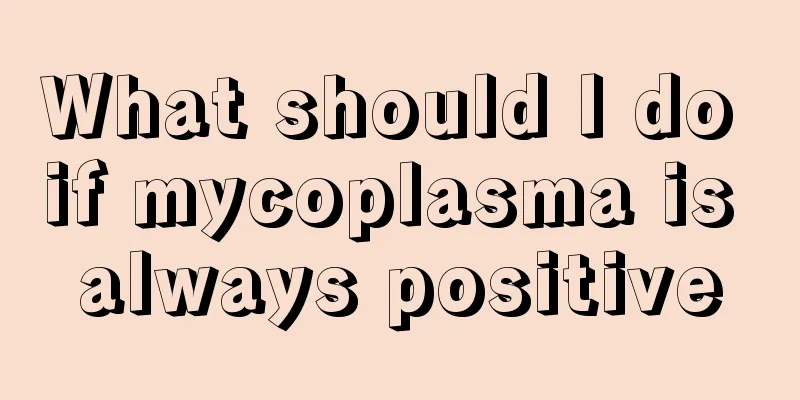 What should I do if mycoplasma is always positive