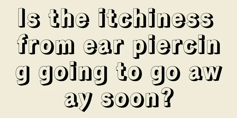 Is the itchiness from ear piercing going to go away soon?
