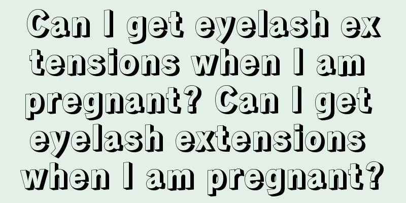 Can I get eyelash extensions when I am pregnant? Can I get eyelash extensions when I am pregnant?