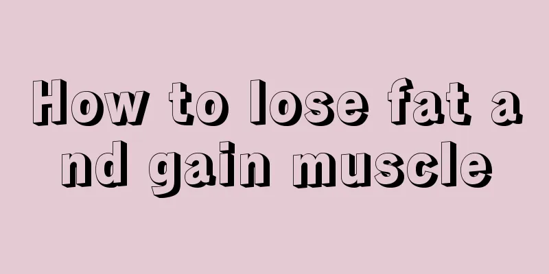 How to lose fat and gain muscle