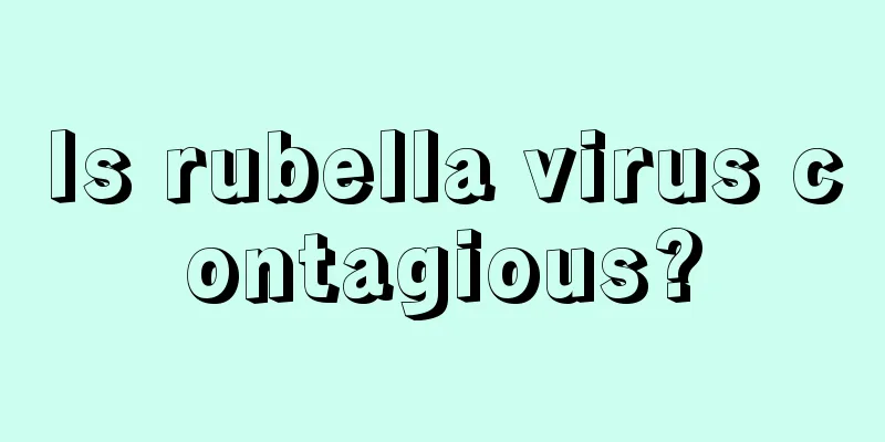 Is rubella virus contagious?