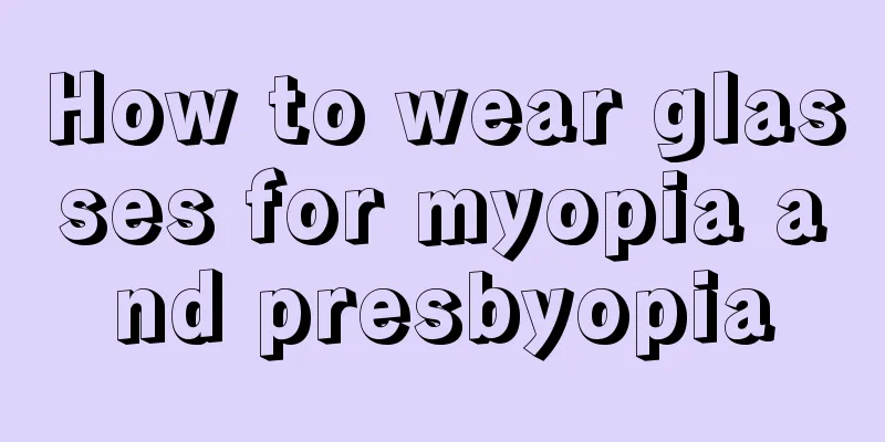 How to wear glasses for myopia and presbyopia
