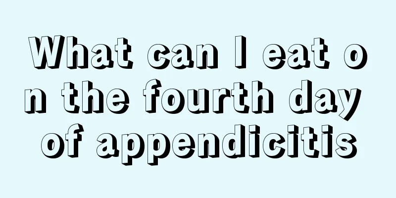 What can I eat on the fourth day of appendicitis