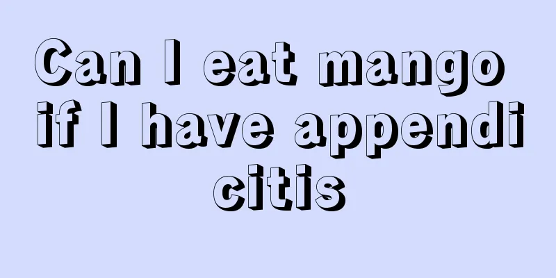 Can I eat mango if I have appendicitis