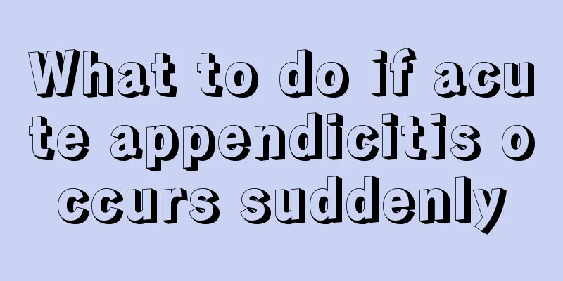 What to do if acute appendicitis occurs suddenly