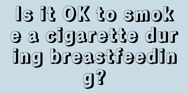 Is it OK to smoke a cigarette during breastfeeding?