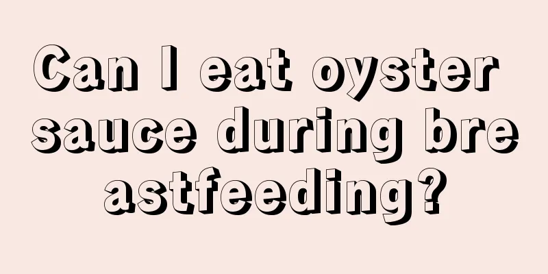 Can I eat oyster sauce during breastfeeding?