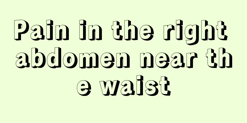 Pain in the right abdomen near the waist