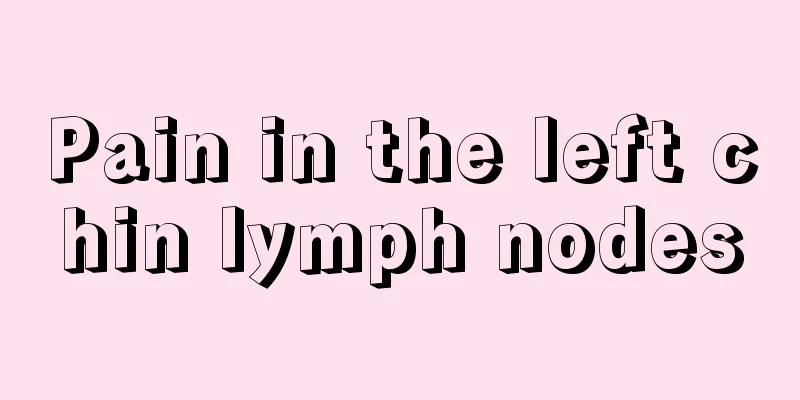 Pain in the left chin lymph nodes
