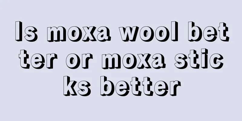 Is moxa wool better or moxa sticks better