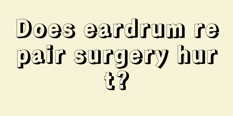 Does eardrum repair surgery hurt?