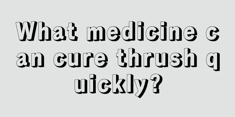 What medicine can cure thrush quickly?