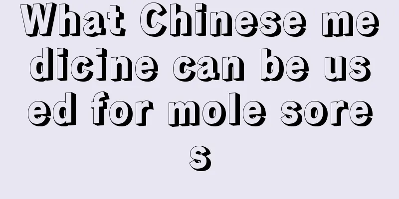 What Chinese medicine can be used for mole sores