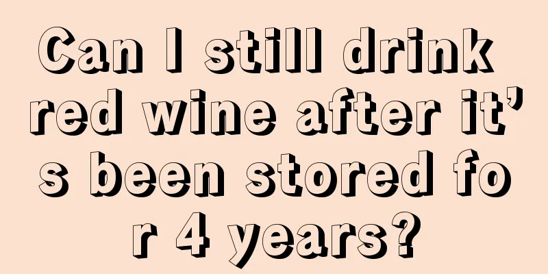 Can I still drink red wine after it’s been stored for 4 years?