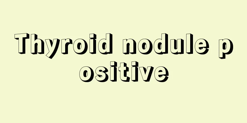 Thyroid nodule positive