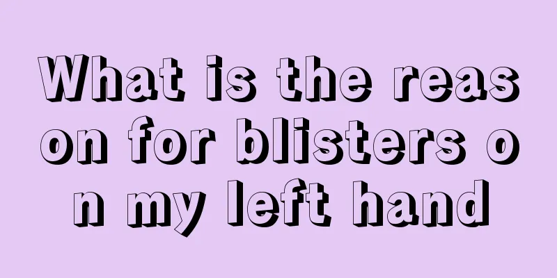 What is the reason for blisters on my left hand