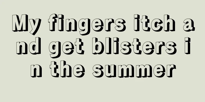 My fingers itch and get blisters in the summer