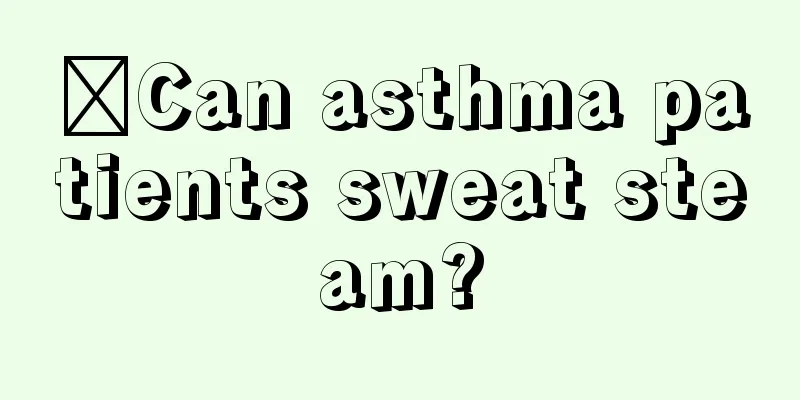 ​Can asthma patients sweat steam?